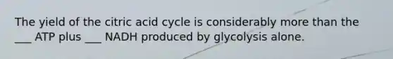 The yield of the citric acid cycle is considerably more than the ___ ATP plus ___ NADH produced by glycolysis alone.