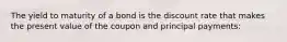 The yield to maturity of a bond is the discount rate that makes the present value of the coupon and principal payments: