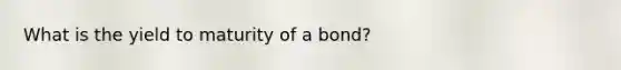 What is the yield to maturity of a bond?