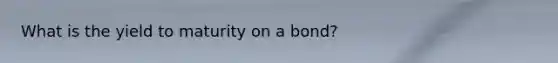 What is the yield to maturity on a bond?