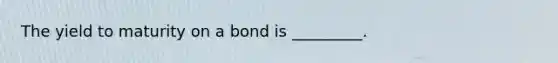 The yield to maturity on a bond is _________.