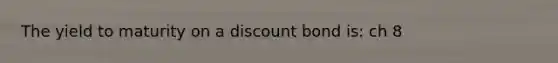 The yield to maturity on a discount bond is: ch 8