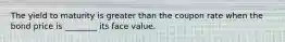 The yield to maturity is greater than the coupon rate when the bond price is ________ its face value.