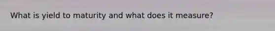 What is yield to maturity and what does it measure?