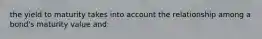 the yield to maturity takes into account the relationship among a bond's maturity value and:
