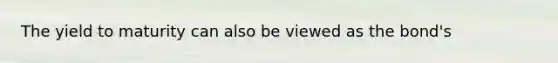 The yield to maturity can also be viewed as the bond's