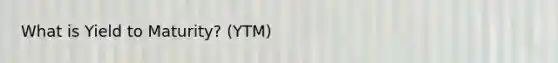 What is Yield to Maturity? (YTM)