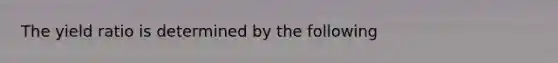 The yield ratio is determined by the following