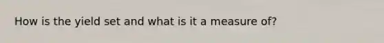 How is the yield set and what is it a measure of?