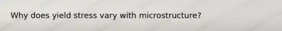 Why does yield stress vary with microstructure?