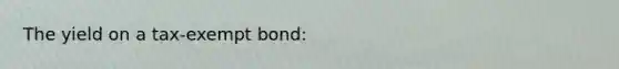 The yield on a tax-exempt bond: