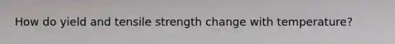 How do yield and tensile strength change with temperature?