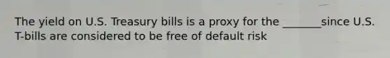 The yield on U.S. Treasury bills is a proxy for the _______since U.S. T-bills are considered to be free of default risk