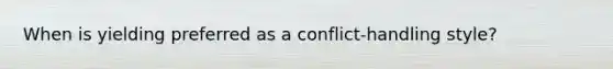 When is yielding preferred as a conflict-handling style?