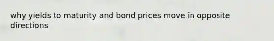 why yields to maturity and bond prices move in opposite directions