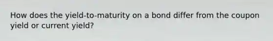 How does the yield-to-maturity on a bond differ from the coupon yield or current yield?