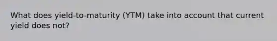 What does yield-to-maturity (YTM) take into account that current yield does not?