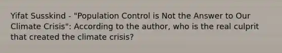 Yifat Susskind - "Population Control is Not the Answer to Our Climate Crisis": According to the author, who is the real culprit that created the climate crisis?