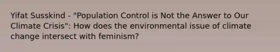 Yifat Susskind - "Population Control is Not the Answer to Our Climate Crisis": How does the environmental issue of climate change intersect with feminism?