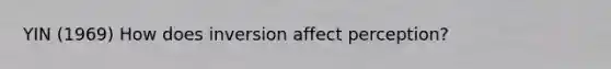 YIN (1969) How does inversion affect perception?