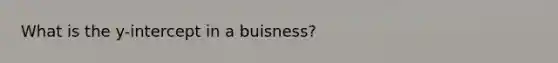 What is the y-intercept in a buisness?