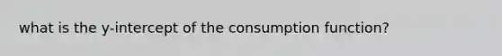 what is the y-intercept of the consumption function?