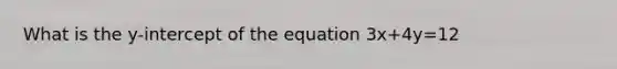 What is the y-intercept of the equation 3x+4y=12