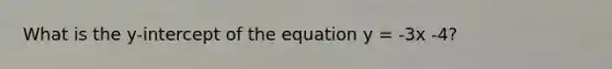 What is the y-intercept of the equation y = -3x -4?