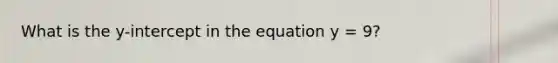 What is the y-intercept in the equation y = 9?