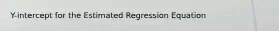 Y-intercept for the Estimated Regression Equation