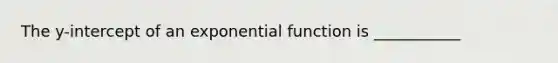 The y-intercept of an <a href='https://www.questionai.com/knowledge/kOCQ53yuXa-exponential-function' class='anchor-knowledge'>exponential function</a> is ___________