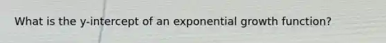 What is the y-intercept of an exponential growth function?