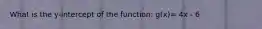 What is the y-intercept of the function: g(x)= 4x - 6