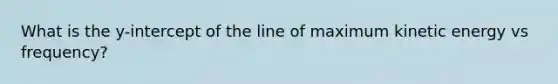 What is the y-intercept of the line of maximum kinetic energy vs frequency?