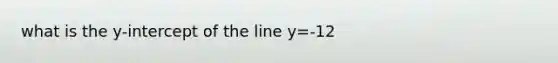 what is the y-intercept of the line y=-12