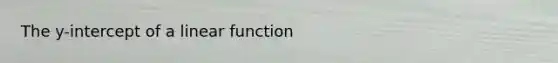 The y-intercept of a linear function