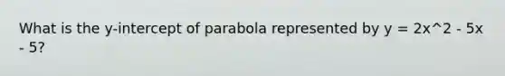 What is the y-intercept of parabola represented by y = 2x^2 - 5x - 5?