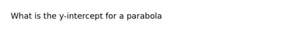 What is the y-intercept for a parabola