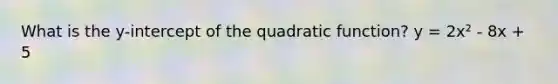 What is the y-intercept of the quadratic function? y = 2x² - 8x + 5