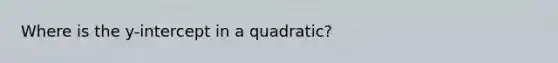 Where is the y-intercept in a quadratic?