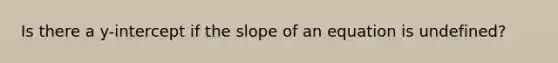 Is there a y-intercept if the slope of an equation is undefined?