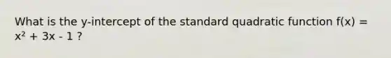 What is the y-intercept of the standard quadratic function f(x) = x² + 3x - 1 ?