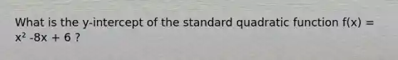 What is the y-intercept of the standard quadratic function f(x) = x² -8x + 6 ?