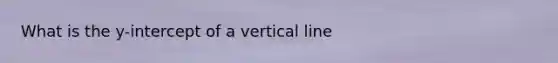 What is the y-intercept of a vertical line