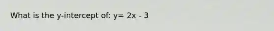 What is the y-intercept of: y= 2x - 3