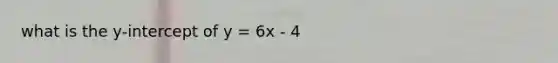 what is the y-intercept of y = 6x - 4