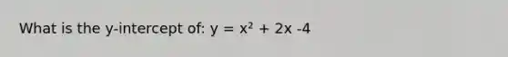 What is the y-intercept of: y = x² + 2x -4