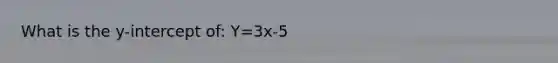 What is the y-intercept of: Y=3x-5