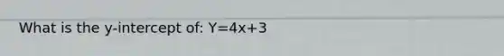 What is the y-intercept of: Y=4x+3