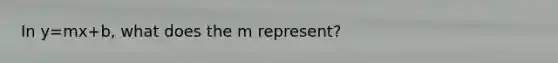 In y=mx+b, what does the m represent?